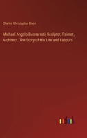 Michael Angelo Buonarroti, Sculptor, Painter, Architect. The Story of His Life and Labours 3385368561 Book Cover