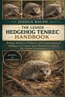 THE LESSER HEDGEHOG TENREC HANDBOOK: Biology, Behavior, Evolution, and Conservation of Madagascar’s Unique Spiny Mammal in Changing Dry Forest Ecosystems B0GKDYBTDR Book Cover