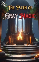 The Path of Gray Magic: Understanding Gray Magic B0DYVD3VTK Book Cover
