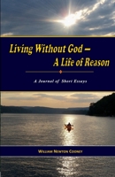 Living Without God-A Life of Reason: A Journal of Short Essays 1456324756 Book Cover