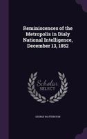 Reminiscences of the Metropolis in Dialy National Intelligence, December 13, 1852 1359386041 Book Cover