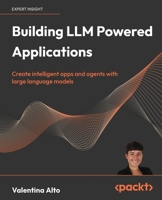 Building LLM Powered Applications: Create intelligent apps and agents with large language models 1835462316 Book Cover