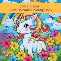 Bold and Easy Cute Unicorns Coloring Book: Magical Unicorns in Simple, Easy to Color Illustrations B0FND69LZY Book Cover
