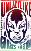 Unladylike: A Grrrl's Guide to Wrestling 178965033X Book Cover