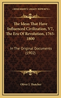 The Ideas That Have Influenced Civilization, V7, The Era Of Revolution, 1765-1800: In The Original Documents 1166329461 Book Cover