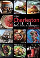 New Charleston Cuisine: 50 Defining Dishes from the Holy City's Top Kitchens 1929647336 Book Cover