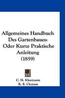 Allgemeines Handbuch Des Gartenbaues: Oder Kurze Praktische Anleitung (1859) 1168490944 Book Cover