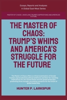 The Master Of Chaos: Trump's Whims And America's Struggle For The Future (Essays, Reports and Analyses) B0F8LBH75V Book Cover