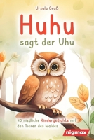 Huhu sagt der Uhu: Ein bezauberndes Kinderbuch mit 40 niedlichen Gedichten über die Tiere des Waldes - Für Kinder von 4 bis 8 Jahren - Als Vorlesebuch oder für Erstleser geeignet (German Edition) 398927001X Book Cover