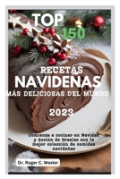 TOP 150 RECETAS NAVIDEÑAS MÁS DELICIOSAS DEL MUNDO 2023: Comienza a cocinar en Navidad y Acción de Gracias con la mejor colección de comidas navideñas (Spanish Edition) B0CMW99QHX Book Cover