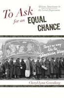 To Ask for an Equal Chance: African Americans in the Great Depression 0742551881 Book Cover
