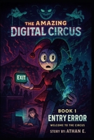The Amazing Digital Circus: Book 1 : Entry Error - Welcome to the Circus B0FJ7YFWCL Book Cover