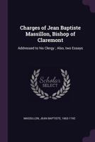 Charges of Jean Baptiste Massillon, Bishop of Claremont: Addressed to His Clergy; Also, Two Essays 1378866932 Book Cover