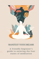 Manifest Your Dreams: A Beginner's Guide to Entering the Four States of Meditation B0DXMDBVJ7 Book Cover