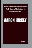 AARON HICKEY: Rising From The Shadows: Who Truly Shapes The Future of scottish football? B0FTZQ3MY5 Book Cover