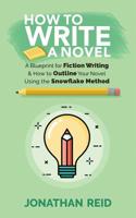 How to Write a Novel: A Blueprint for Fiction Writing & How to Outline Your Novel Using the Snowflake Method 1974240029 Book Cover