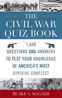 The Civil War Quiz Book: 1,600 Questions and Answers to Test Your Knowledge of America's Most Divisive Conflict 1589795172 Book Cover