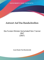 Antwort Auf Das Rundschreiben: Des Fursten Minister Gortschakof Vom 7 Janner 1867 (1867) 1162428414 Book Cover