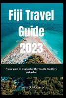 FIJI TRAVEL GUIDE 2023: Your pass to exploring the South Pacific's splendor B0C1J1MZX9 Book Cover