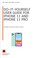 Do-It-Yourself User Guide for iPhone 11 and iPhone 11 Pro: Getting the Best of Your Device B086PPHTJ2 Book Cover