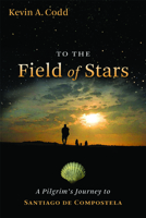 To the Field of Stars: A Pilgrim's Journey to Santiago De Compostela 0802825923 Book Cover