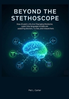 Beyond the Stethoscope: How AI and LLMs Are Changing Medicine. Learn how language models are assisting doctors, nurses, and researcher B0FP2X1THH Book Cover