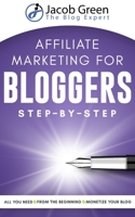 Affiliate Marketing For Bloggers: All You Need To Know To Monetize Your Blog With Affiliate Marketing From The Very Beginning 1656430495 Book Cover