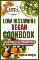 LOW HISTAMINE VEGAN COOKBOOK: Discover Wholesome and Delicious Plant-Based Recipes to Relieve Histamine Intolerance B0CSB49VNM Book Cover