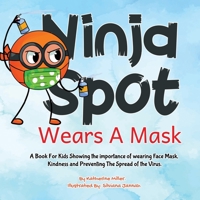 Ninja Spot Wears a Mask: A Book For Kids Showing The Importance of Wearing Face Mask, Kindness and Preventing The Spread of The Virus. (Ninja Spot Makes it Stick) 1952663598 Book Cover