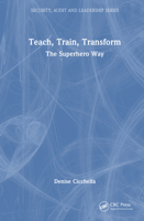 Teach, Train Transform: The Superhero Way (Security, Audit and Leadership Series) 1041077432 Book Cover