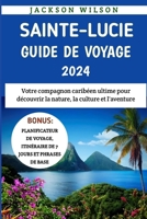 Sainte-Lucie Guide De Voyage 2024: Votre compagnon caribéen ultime pour découvrir la nature, la culture et l'aventure (French Edition) B0CWG3NPVT Book Cover