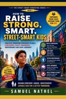 How To Raise Strong Smart Street Kids: Practical Parenting Strategies To Build Confidence, Safety Awareness, Independence And Good Judgement (The Street-Smart Parenting Series) B0H4SD7KH2 Book Cover