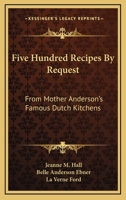 Five Hundred Recipes By Request: From Mother Anderson's Famous Dutch Kitchens 1163149209 Book Cover