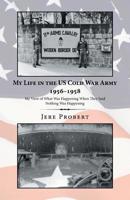 My Life in the Us Cold War Army 1956-1958: My View of What Was Happening When They Said Nothing Was Happening 1532070837 Book Cover