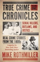 TRUE CRIME CHRONICLES: Serial Killers, Outlaws, And Justice ... Real Crime Stories From The 1800s 1952225256 Book Cover
