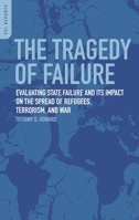 The Tragedy of Failure: Evaluating State Failure and Its Impact on the Spread of Refugees, Terrorism, and War 0313381208 Book Cover