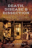 Death, Disease & Dissection: The Life of a Surgeon Apothecary 1750 - 1850 1473823536 Book Cover