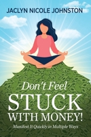 Don't Feel Stuck with Money!: Manifest It Quickly in Multiple Ways B09BGPD21S Book Cover