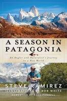 A Season in Patagonia: An Angler and Naturalist's Journey to a New World 149309100X Book Cover