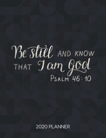 Be Still And Know That I Am God Psalm 46:10 2020 Planner: Weekly Planner with Christian Bible Verses or Quotes Inside (Dated Calendar Diary with Inspirational Verse) 1675299897 Book Cover