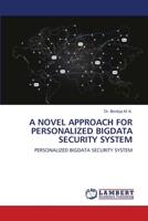 A NOVEL APPROACH FOR PERSONALIZED BIGDATA SECURITY SYSTEM: PERSONALIZED BIGDATA SECURITY SYSTEM 6205509792 Book Cover