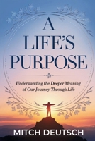 A Life's Purpose: Understanding The Deeper Meaning of Our Journey Through Life B0DZ4FMKZW Book Cover