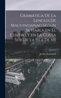 Gram�tica de la lengua de maguindanao seg�n se habla en el centro y en la costa sur de la isla de Mi B0BQJRFBFW Book Cover