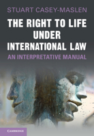 The Right to Life Under International Law: An Interpretative Manual 1108494781 Book Cover