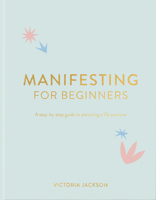 Manifesting for Beginners: A step-by-step guide to attracting a life you love 1949759539 Book Cover