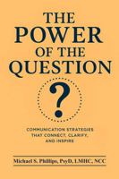 The Power of the Question: Communication Strategies That Connect, Clarify, and Inspire 1888614056 Book Cover