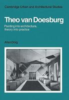 Theo Van Doesburg: Painting Into Architecture, Theory Into Practice 0521129818 Book Cover