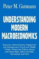 UNDERSTANDING MODERN MACROECONOMICS: Resources, National Income, Employment and Unemployment, Growth and Wealth, Inflation, Government Policies, Money ... Deficits and Debt, International, and More 1420808648 Book Cover