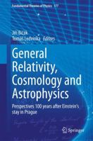 General Relativity, Cosmology and Astrophysics: Perspectives 100 years after Einstein's stay in Prague 3319063480 Book Cover