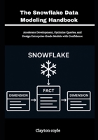 The Snowflake Data Modeling Handbook: Accelerate Development, Optimize Queries, and Design Enterprise-Grade Models with Confidence B0FZV3ZR3P Book Cover